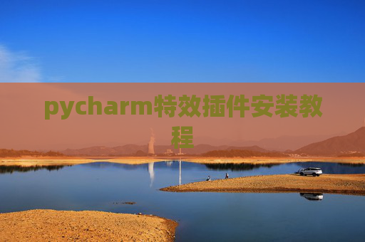 pycharm特效插件安装教程 pycharm特效插件安装教程